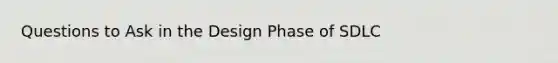 Questions to Ask in the Design Phase of SDLC