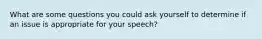 What are some questions you could ask yourself to determine if an issue is appropriate for your speech?