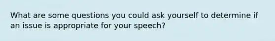 What are some questions you could ask yourself to determine if an issue is appropriate for your speech?