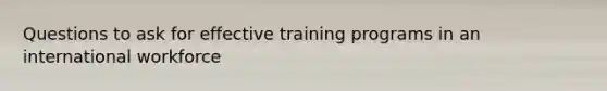 Questions to ask for effective training programs in an international workforce