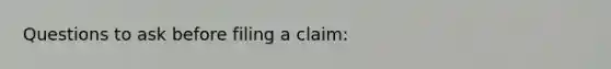 Questions to ask before filing a claim: