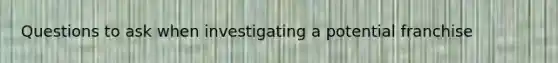 Questions to ask when investigating a potential franchise