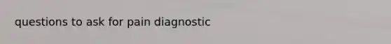 questions to ask for pain diagnostic