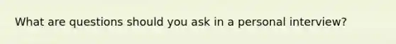 What are questions should you ask in a personal interview?