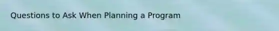 Questions to Ask When Planning a Program
