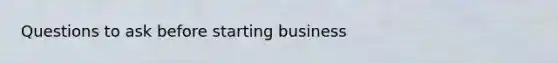 Questions to ask before starting business