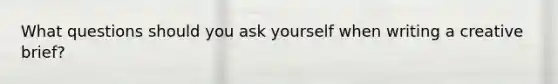 What questions should you ask yourself when writing a creative brief?