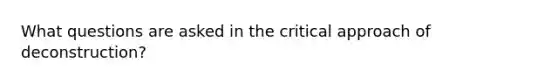 What questions are asked in the critical approach of deconstruction?