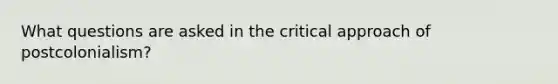 What questions are asked in the critical approach of postcolonialism?