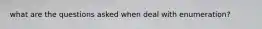 what are the questions asked when deal with enumeration?