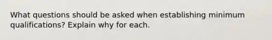 What questions should be asked when establishing minimum qualifications? Explain why for each.