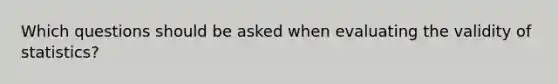 Which questions should be asked when evaluating the validity of statistics?