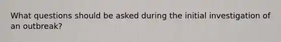 What questions should be asked during the initial investigation of an outbreak?