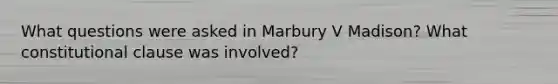 What questions were asked in Marbury V Madison? What constitutional clause was involved?