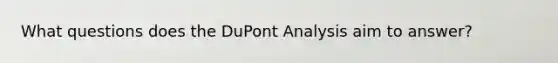 What questions does the DuPont Analysis aim to answer?