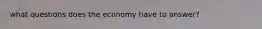 what questions does the economy have to answer?