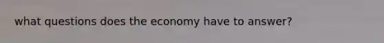 what questions does the economy have to answer?