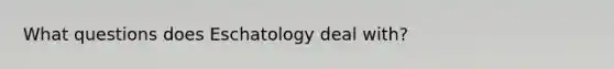 What questions does Eschatology deal with?