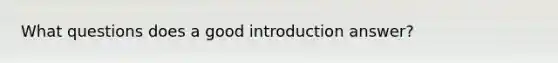 What questions does a good introduction answer?