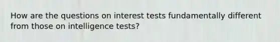 How are the questions on interest tests fundamentally different from those on intelligence tests?