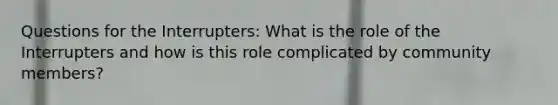 Questions for the Interrupters: What is the role of the Interrupters and how is this role complicated by community members?