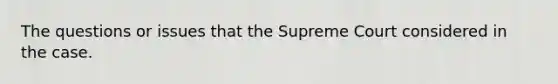 The questions or issues that the Supreme Court considered in the case.