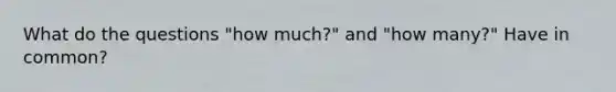 What do the questions "how much?" and "how many?" Have in common?