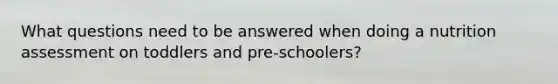 What questions need to be answered when doing a nutrition assessment on toddlers and pre-schoolers?