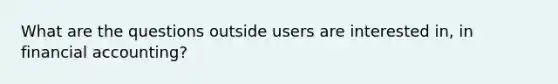 What are the questions outside users are interested in, in financial accounting?