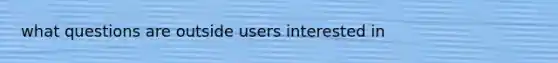 what questions are outside users interested in