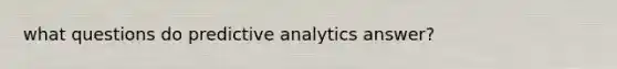 what questions do predictive analytics answer?