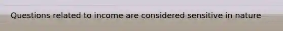 Questions related to income are considered sensitive in nature