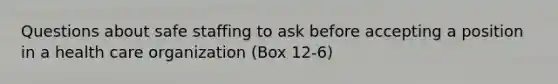 Questions about safe staffing to ask before accepting a position in a health care organization (Box 12-6)