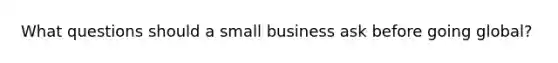 What questions should a small business ask before going global?