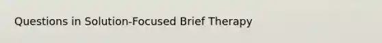 Questions in Solution-Focused Brief Therapy