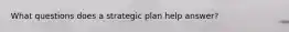 What questions does a strategic plan help answer?