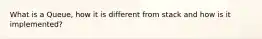 What is a Queue, how it is different from stack and how is it implemented?