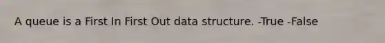 A queue is a First In First Out data structure. -True -False