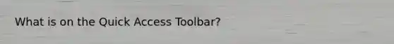 What is on the Quick Access Toolbar?