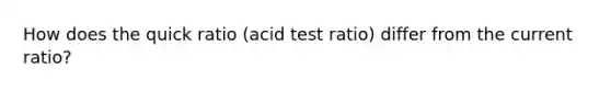 How does the quick ratio (acid test ratio) differ from the current ratio?