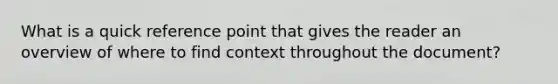 What is a quick reference point that gives the reader an overview of where to find context throughout the document?