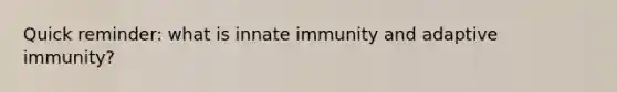 Quick reminder: what is innate immunity and adaptive immunity?