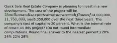 Quick Sale Real Estate Company is planning to invest in a new development. The cost of the project will be 23 million and is expected to generate cash flows of14,000,000, 11,750,000, and6,350,000 over the next three years. The company's cost of capital is 20 percent. What is the internal rate of return on this project? (Do not round intermediate computations. Round final answer to the nearest percent.) 20% 24% 22% 28%