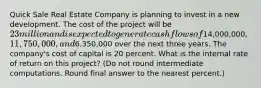 Quick Sale Real Estate Company is planning to invest in a new development. The cost of the project will be 23 million and is expected to generate cash flows of14,000,000, 11,750,000, and6,350,000 over the next three years. The company's cost of capital is 20 percent. What is the internal rate of return on this project? (Do not round intermediate computations. Round final answer to the nearest percent.)