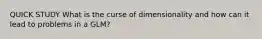 QUICK STUDY What is the curse of dimensionality and how can it lead to problems in a GLM?