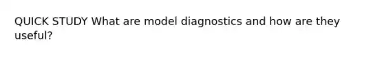 QUICK STUDY What are model diagnostics and how are they useful?