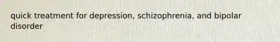 quick treatment for depression, schizophrenia, and bipolar disorder
