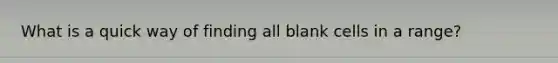 What is a quick way of finding all blank cells in a range?