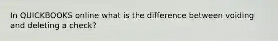 In QUICKBOOKS online what is the difference between voiding and deleting a check?