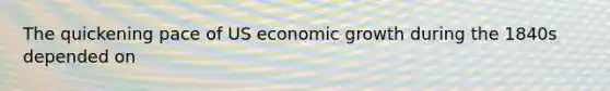 The quickening pace of US economic growth during the 1840s depended on